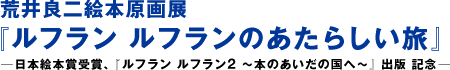 荒井良二绘本原画展《法国鲁弗兰的新之旅》—日本绘本奖获奖《鲁法兰2~去书之间的国家~》出版纪念 ─