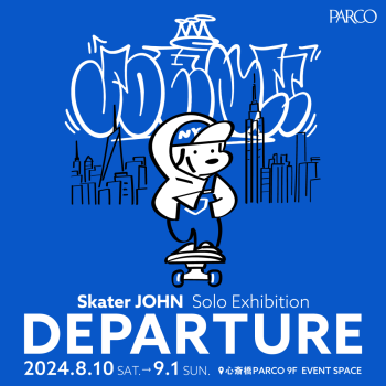 Skater JOHN Solo Exhibition「DEPARTURE」