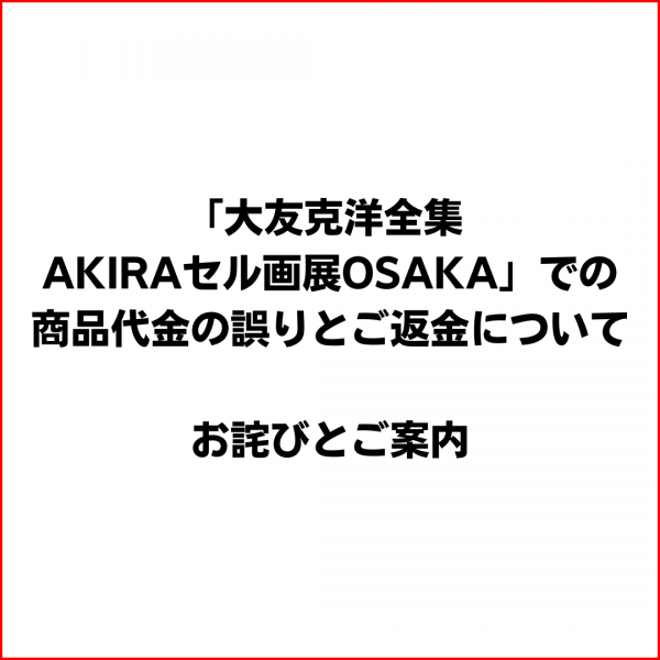 关于“大友克洋全集AKIRA细胞画展OSAKA”中商品费用的错误和退款